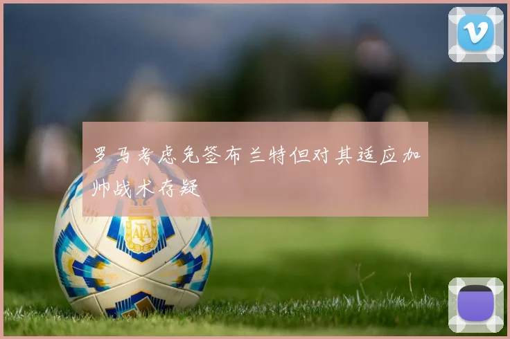 罗马考虑免签布兰特但对其适应加帅战术存疑