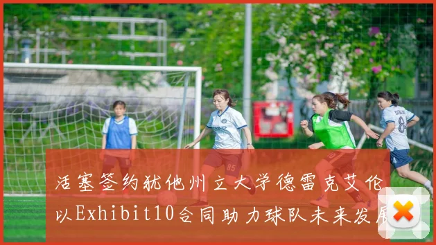 活塞签约犹他州立大学德雷克艾伦以Exhibit10合同助力球队未来发展